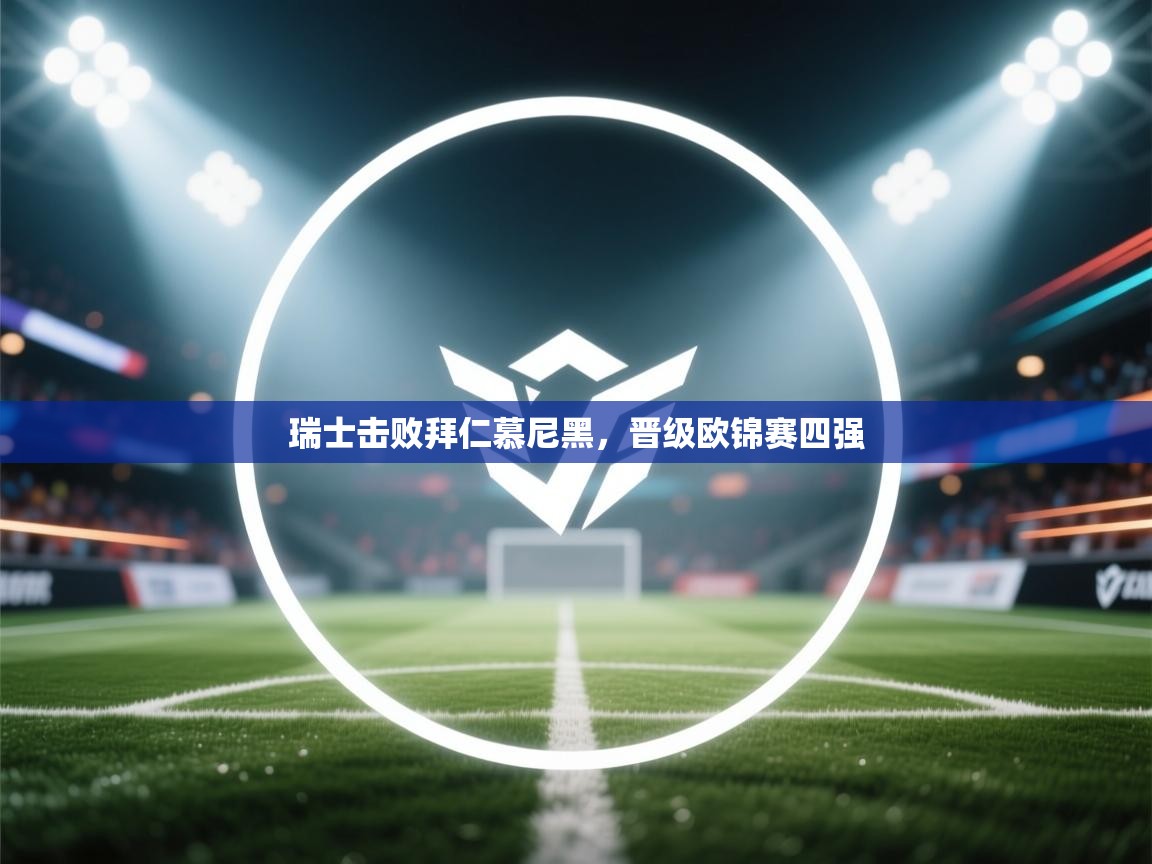 瑞士击败拜仁慕尼黑,晋级欧锦赛四强 第1张