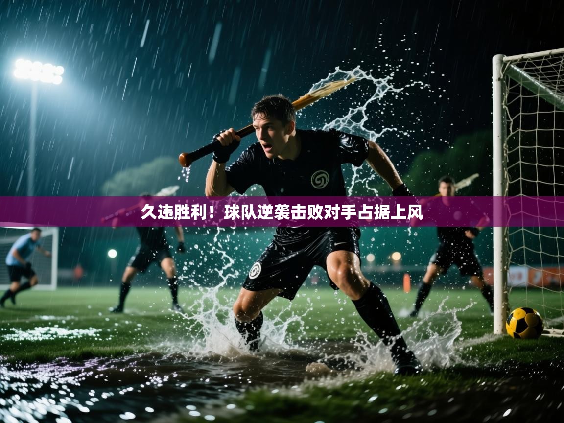 久违胜利！球队逆袭击败对手占据上风  第2张