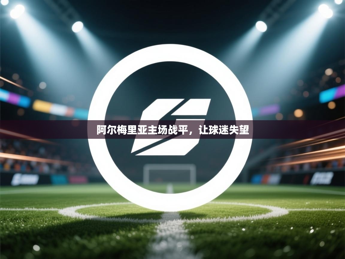 阿尔梅里亚主场战平，让球迷失望  第1张